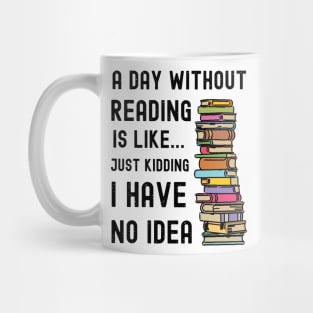 A Day Without Reading is Like I Have No Idea Mug